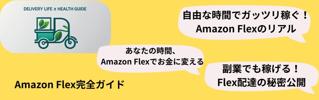 Amazon Flex

「自由な時間でガッツリ稼ぐ！Amazon Flexのリアル」

「あなたの時間、Amazon Flexでお金に変える」

「副業でも稼げる！Flex配達の秘密公開」