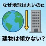 「地球と高層ビル、重力の矢印を描いたイラストに『なぜ地球は丸いのに建物は傾かない？』と書かれたアイキャッチ画像」