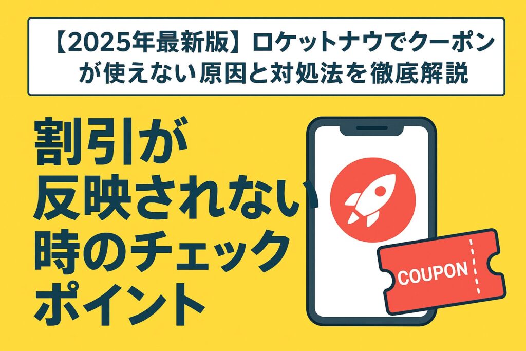 ロケットナウでクーポンが使えない?原因と対処法を徹底解説【2025年最新版】