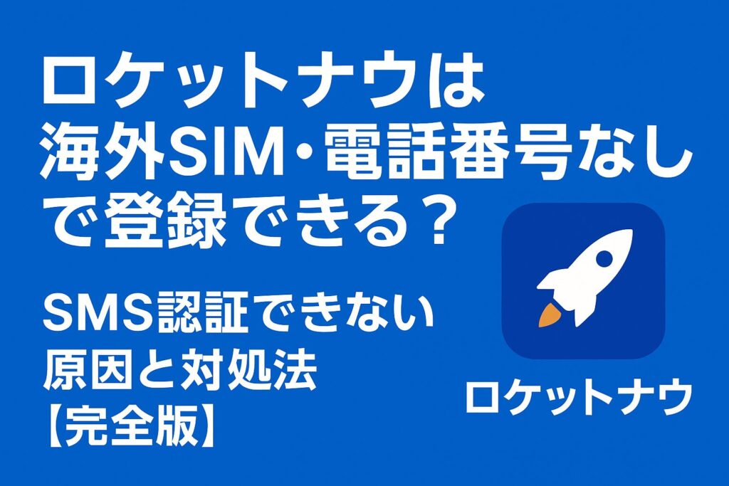 「ロケットナウは海外SIM・電話番号なしで登録できる？SMS認証エラー対処法【完全版】」というタイトルが入った日本語のアイキャッチ画像