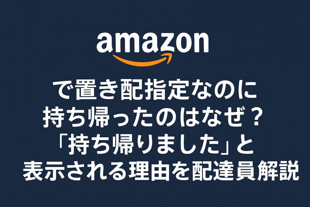 Amazonで置き配指定した荷物が「持ち帰りました」と表示される理由を解説する記事
